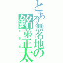 とある無名地の銘弟正太（すぎる）