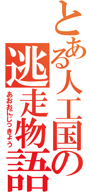 とある人工国の逃走物語（あおおにじっきょう）