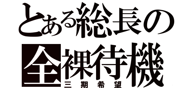 とある総長の全裸待機（三期希望）