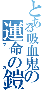 とある吸血鬼の運命の鎧（サガ）