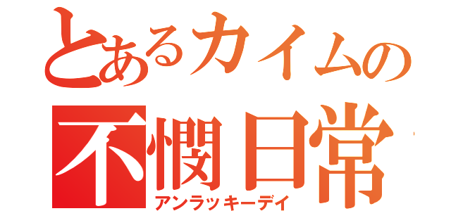 とあるカイムの不憫日常（アンラッキーデイ）