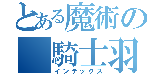 とある魔術の　騎士羽と（インデックス）