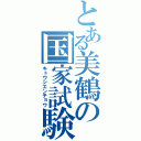 とある美鶴の国家試験（キュウシエンチョウ）