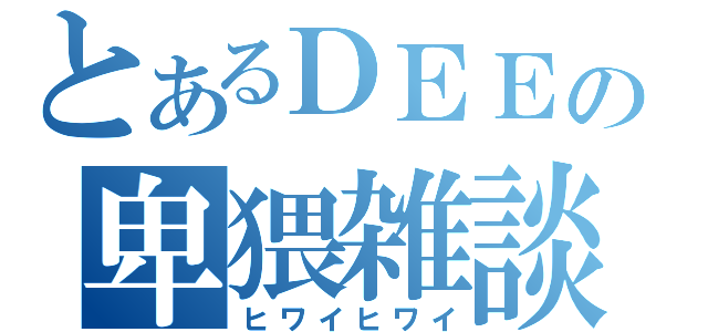 とあるＤＥＥＮの卑猥雑談（ヒワイヒワイ）