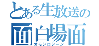 とある生放送の面白場面（オモシロシーン）