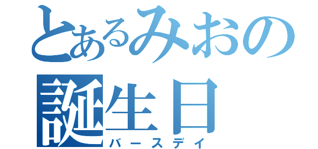 とあるみおの誕生日（バースデイ）