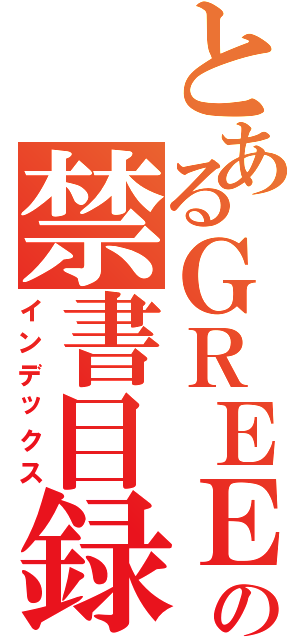 とあるＧＲＥＥの禁書目録（インデックス）