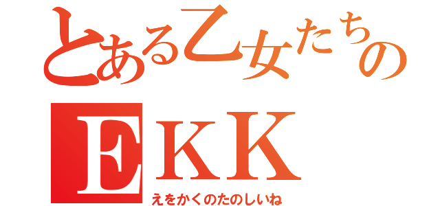 とある乙女たちのＥＫＫ（えをかくのたのしいね）