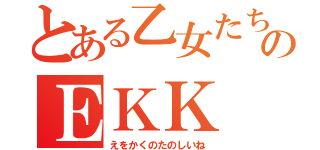 とある乙女たちのＥＫＫ（えをかくのたのしいね）