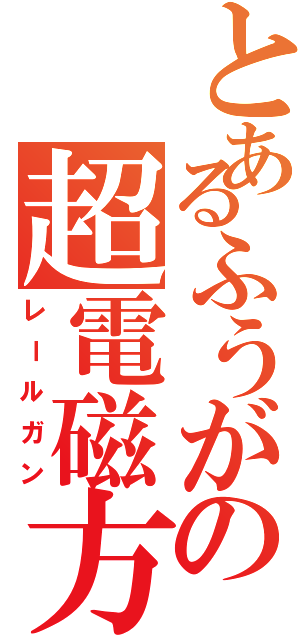 とあるふうがの超電磁方（レールガン）