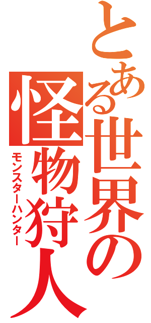 とある世界の怪物狩人（モンスターハンター）