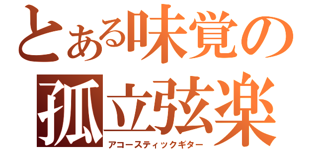 とある味覚の孤立弦楽（アコースティックギター）