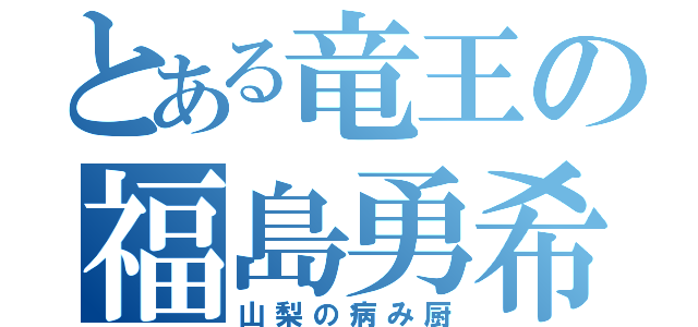 とある竜王の福島勇希（山梨の病み厨）