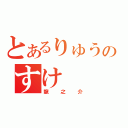 とあるりゅうのすけ（龍之介）