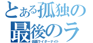とある孤独の最後のライダー（仮面ライダーナイト）