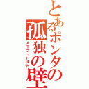 とあるポンタの孤独の壁（ＡＴフィールド）