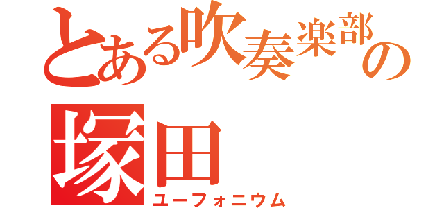 とある吹奏楽部の塚田（ユーフォニウム）