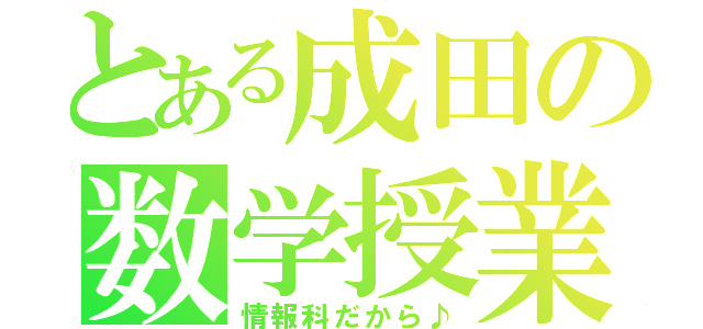 とある成田の数学授業（情報科だから♪）