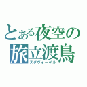 とある夜空の旅立渡鳥（ズグヴォーゲル）