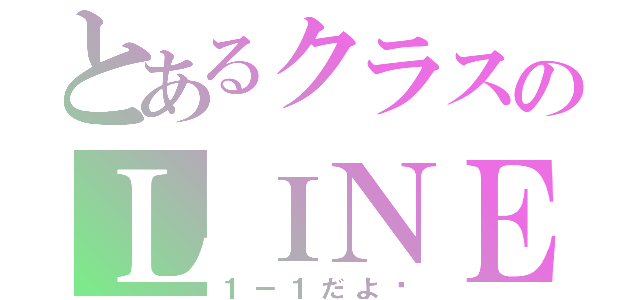 とあるクラスのＬＩＮＥ（１－１だよ〜）