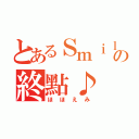 とあるＳｍｉｌｅの終點♪（ほほえみ）