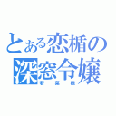 とある恋楯の深窓令嬢（若菜様）