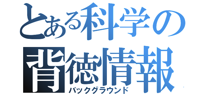 とある科学の背徳情報（バックグラウンド）