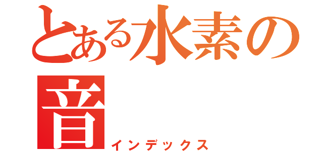 とある水素の音（インデックス）