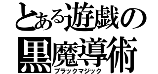 とある遊戯の黒魔導術（ブラックマジック）