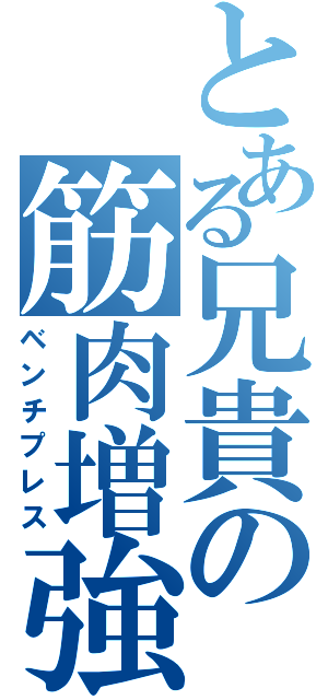 とある兄貴の筋肉増強（ベンチプレス）