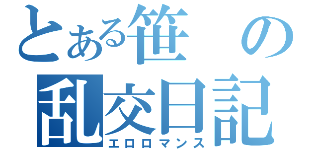 とある笹の乱交日記（エロロマンス）