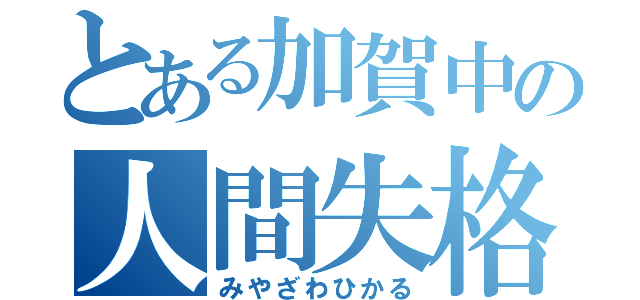 とある加賀中の人間失格（みやざわひかる）