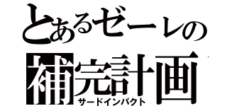 とあるゼーレの補完計画（サードインパクト）