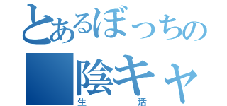 とあるぼっちの 陰キャ（生活）