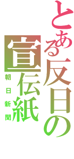 とある反日の宣伝紙（朝日新聞）