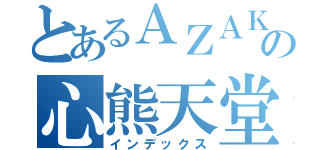 とあるＡＺＡＫの心熊天堂（インデックス）