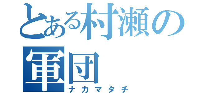 とある村瀬の軍団（ナカマタチ）