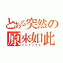 とある突然の原來如此（インデックス）