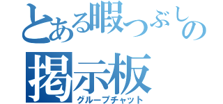 とある暇つぶしの掲示板（グループチャット）