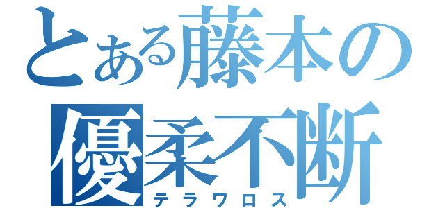 とある藤本の優柔不断（テラワロス）