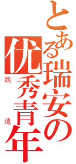 とある瑞安の优秀青年（魏遠）