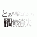 とある輪ゴムの記憶消失（ノットメモリー）