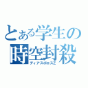 とある学生の時空封殺（ディアスボロスＺ）