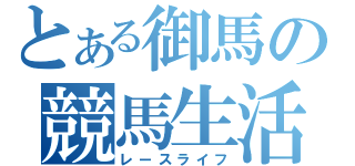 とある御馬の競馬生活（レースライフ）