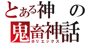 とある神の鬼畜神話（ホリエックス）