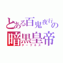 とある百鬼夜行の暗黒皇帝（ダークネス）