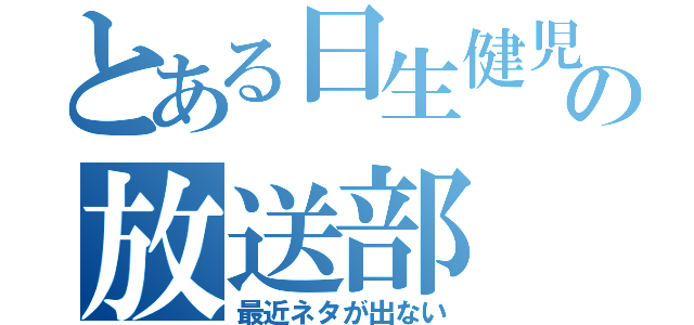 とある日生健児の放送部（最近ネタが出ない）