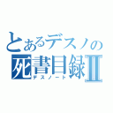 とあるデスノの死書目録Ⅱ（デスノート）