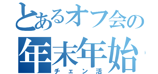 とあるオフ会の年末年始（チェン活）