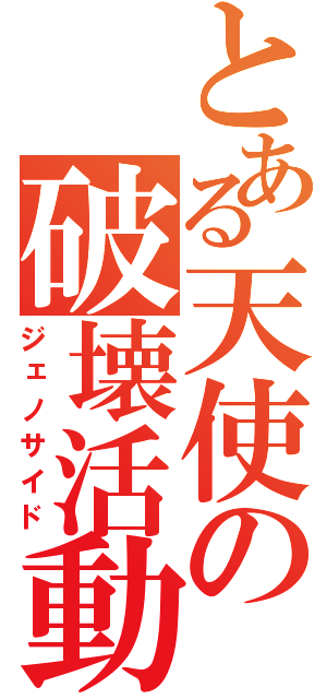 とある天使の破壊活動（ジェノサイド）